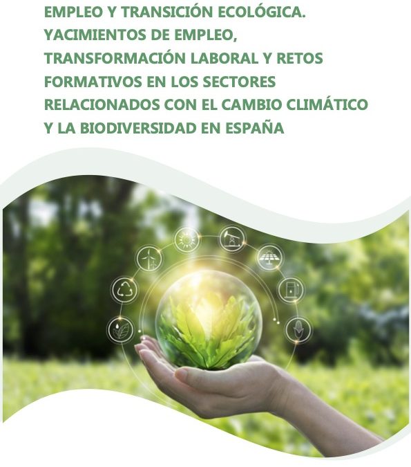 Estudio: EMPLEO Y TRANSICIÓN ECOLÓGICA. YACIMIENTOS DE EMPLEO, TRANSFORMACIÓN LABORAL Y RETOS FORMATIVOS EN LOS SECTORES RELACIONADOS CON EL CAMBIO CLIMÁTICO Y LA BIODIVERSIDAD EN ESPAÑA